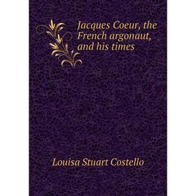

Книга Jacques Coeur, the French argonaut, and his times