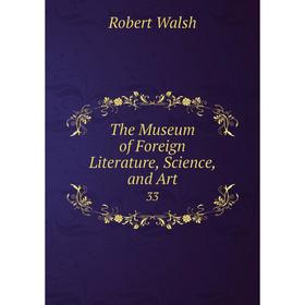 

Книга The Museum of Foreign Literature, Science, and Art33
