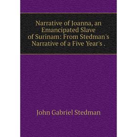 

Книга Narrative of Joanna, an Emancipated Slave of Surinam: From Stedman's Narrative of a Five Year's