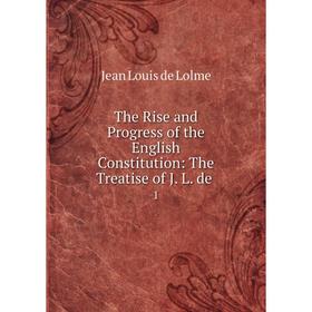 

Книга The Rise and Progress of the English Constitution: The Treatise of J. L. de.1