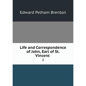 

Книга Life and Correspondence of John, Earl of St Vincent 2