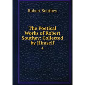 

Книга The Poetical Works of Robert Southey: Collected by Himself4