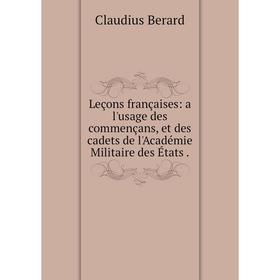 

Книга Leçons françaises: a l'usage des commençans, et des cadets de l'Académie Militaire des États
