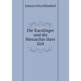

Книга Die Karolinger und die Hierarchie ihrer Zeit