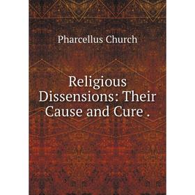 

Книга Religious Dissensions: Their Cause and Cure .