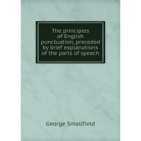 

Книга The principles of English punctuation, preceded by brief explanations of the parts of speech