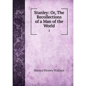 

Книга Stanley: Or, The Recollections of a Man of the World1