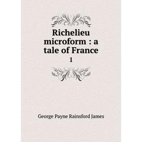 

Книга Richelieu microform : a tale of France1