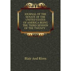 

Книга Journal OF THE SENATE OF THE UNITED STATES OF AMERICA BEING THE THIRD SESSION OF THE TWENTY