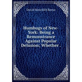 

Книга Humbugs of New-York: Being a Remonstrance Against Popular Delusion; Whether .