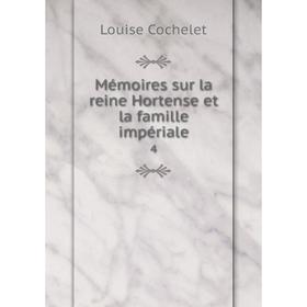 

Книга Mémoires sur la reine Hortense et la famille impériale 4