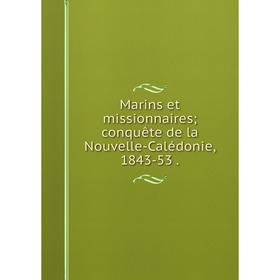 

Книга Marins et missionnaires; conquête de la Nouvelle-Calédonie, 1843-53