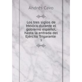 

Книга Los tres siglos de México durante el gobierno español, hasta la entrada del Ejército Trigarante3