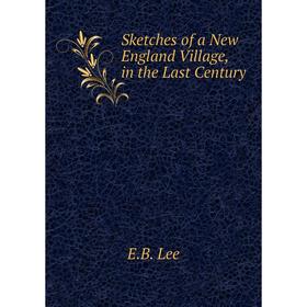 

Книга Sketches of a New England Village, in the Last Century