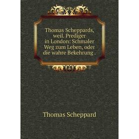 

Книга Thomas Scheppards, weil. Prediger in London: Schmaler Weg zum Leben, oder die wahre Bekehrung.
