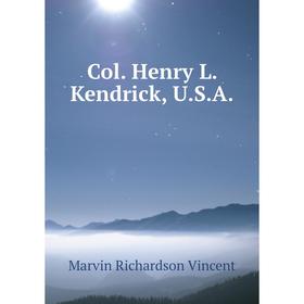 

Книга Col. Henry L. Kendrick, U.S.A.