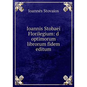 

Книга Ioannis Stobaei Florilegium: d optimorum librorum fidem editum