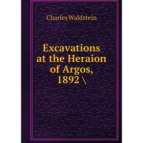 

Книга Excavations at the Heraion of Argos, 1892