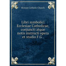 

Книга Libri symbolici Ecclesiae Catholicae, conjuncti atque notis instructi opera et studio FG