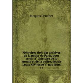 

Книга Mémoires tirés des archives de la police de Paris, pour servir à l'histoire de la morale et de la police, depuis Louis XIV jusqu'à nos jours