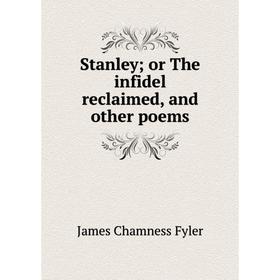 

Книга Stanley; or The infidel reclaimed, and other poems