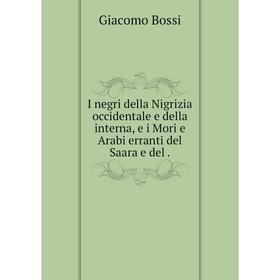 

Книга I negri della Nigrizia occidentale e della interna, e i Mori e Arabi erranti del Saara e del .