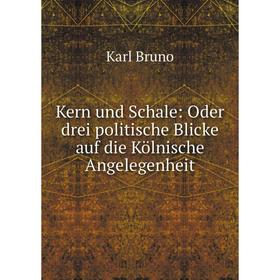 

Книга Kern und Schale: Oder drei politische Blicke auf die Kölnische Angelegenheit