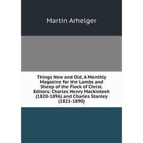 

Книга Things New and Old, A Monthly Magazine for the Lambs and Sheep of the Flock of Christ. Editors: Charles Henry Mackintosh (1820-1896) and Charles
