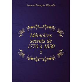 

Книга Mémoires secrets de 1770 à 18302