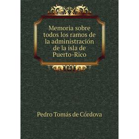 

Книга Memoria sobre todos los ramos de la administración de la isla de Puerto-Rico