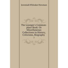 

Книга The Lounger's Common-place Book: Or Miscellaneous Collections in History, Criticisms, Biography.2