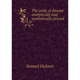 

Книга The unity of disease analytically and synthetically proved