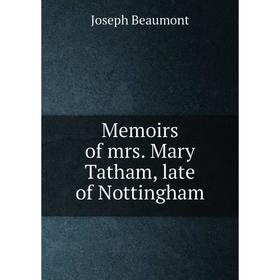

Книга Memoirs of mrs Mary Tatham, late of Nottingham