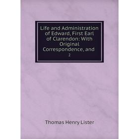 

Книга Life and Administration of Edward, First Earl of Clarendon: With Original Correspondence, and2