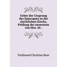 

Книга Ueber der Ursprung des Episcopats in der christlichen Kirche, Prüfung der neuestens von Hrn. Dr.