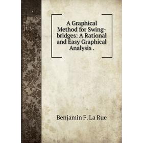 

Книга A Graphical Method for Swing-bridges: A Rational and Easy Graphical Analysis .