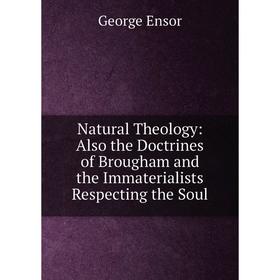 

Книга Natural Theology: Also the Doctrines of Brougham and the Immaterialists Respecting