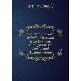 

Книга Journey to the North of India: Overland from England, Through Russia, Persia, and Affghaunistaun