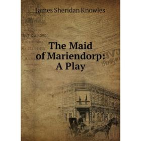 

Книга The Maid of Mariendorp: A Play