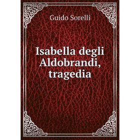 

Книга Isabella degli Aldobrandi, tragedia