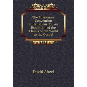 

Книга The Missionary Convention at Jerusalem: Or, An Exhibition of the Claims of the World to the Gospel