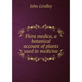 

Книга Flora medica, a botanical account of plants used in medicine