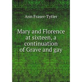 

Книга Mary and Florence at sixteen, a continuation of Grave and gay