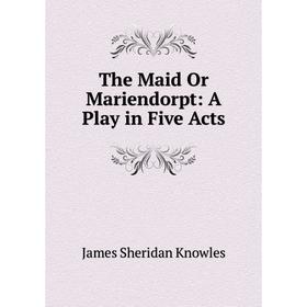

Книга The Maid Or Mariendorpt: A Play in Five Acts