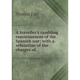 

Книга A traveller's rambling reminiscences of the Spanish war; with a refutation of the charges of