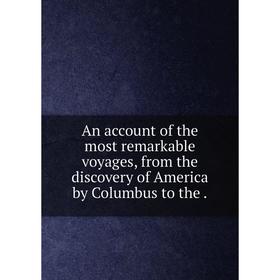 

Книга An account of the most remarkable voyages, from the discovery of America by Columbus to the