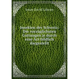 

Книга Insekten der Schweiz: Die vorzüglichsten Gattungen je durch eine Art bildlich dargestellt