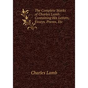 

Книга The Complete Works of Charles Lamb: Containing His Letters, Essays, Poems, Etc