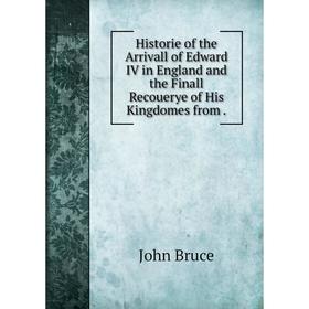 

Книга Historie of the Arrivall of Edward IV in England and the Finall Recouerye of His Kingdomes from