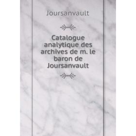 

Книга Catalogue analytique des archives de m. le baron de Joursanvault